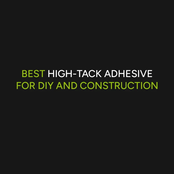 Best High Tack Adhesive for DIY & Construction