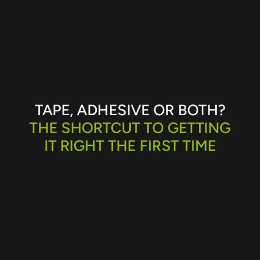 Tape, adhesive or both? What's the best bond for the job?