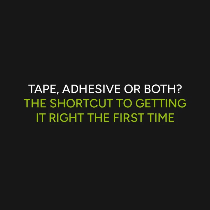 Tape, adhesive or both? What's the best bond for the job?
